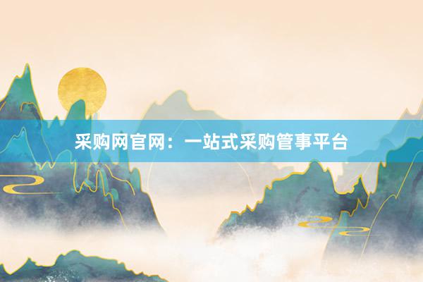 采购网官网：一站式采购管事平台